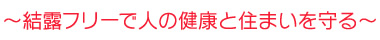 ～結露フリーで人の健康と住まいを守る～